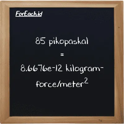 Cara konversi pikopaskal ke kilogram-force/meter<sup>2</sup> (pPa ke kgf/m<sup>2</sup>): 85 pikopaskal (pPa) setara dengan 85 dikalikan dengan 1.0197e-13 kilogram-force/meter<sup>2</sup> (kgf/m<sup>2</sup>)